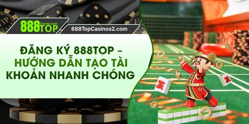 Đăng Ký 888Top – Hướng Dẫn Tạo Tài Khoản Nhanh Chóng